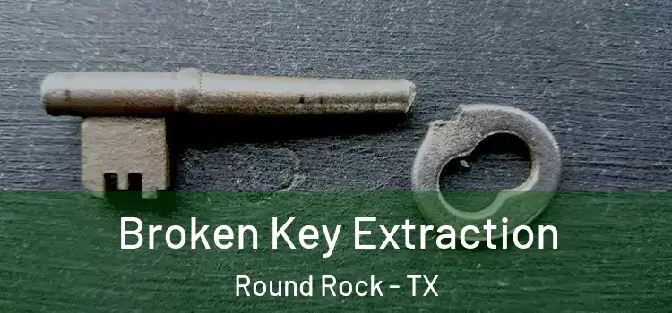 Broken Key Extraction Round Rock - TX