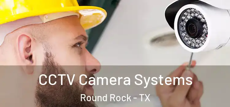 CCTV Camera Systems Round Rock - TX