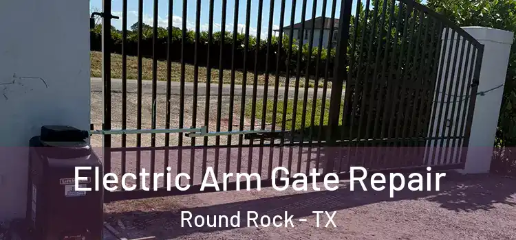 Electric Arm Gate Repair Round Rock - TX