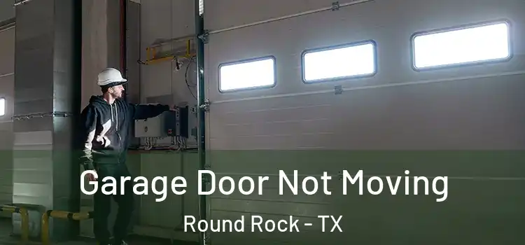  Garage Door Not Moving Round Rock - TX