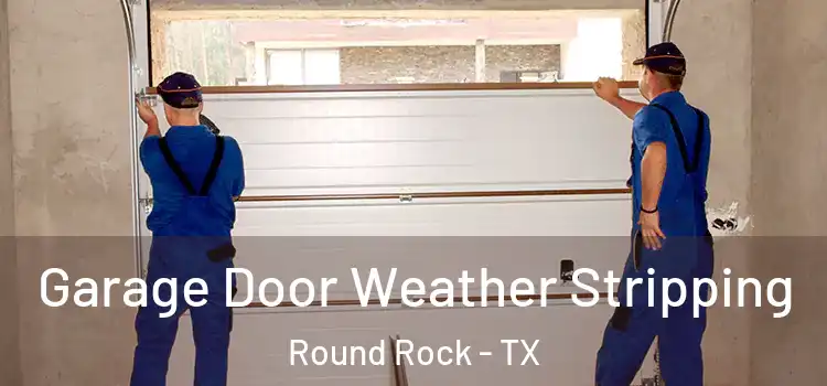  Garage Door Weather Stripping Round Rock - TX